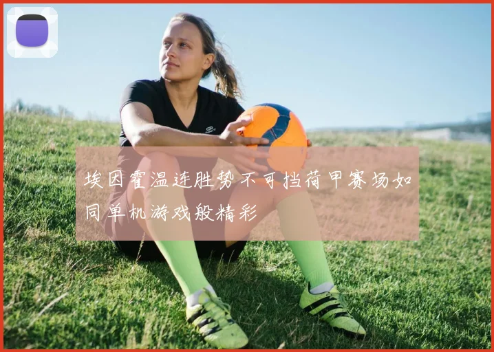 埃因霍温连胜势不可挡荷甲赛场如同单机游戏般精彩
